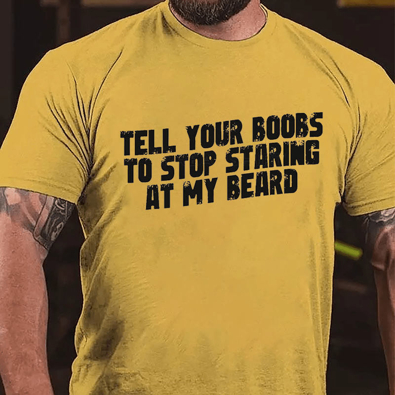 Tell Your Boobs To Stop Staring At My Beard Funny Cotton T-shirt-Maturelion