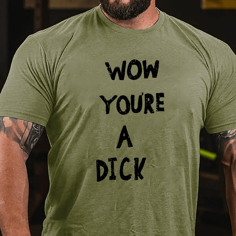 Wow You're A Dick Cotton T-shirt-Maturelion