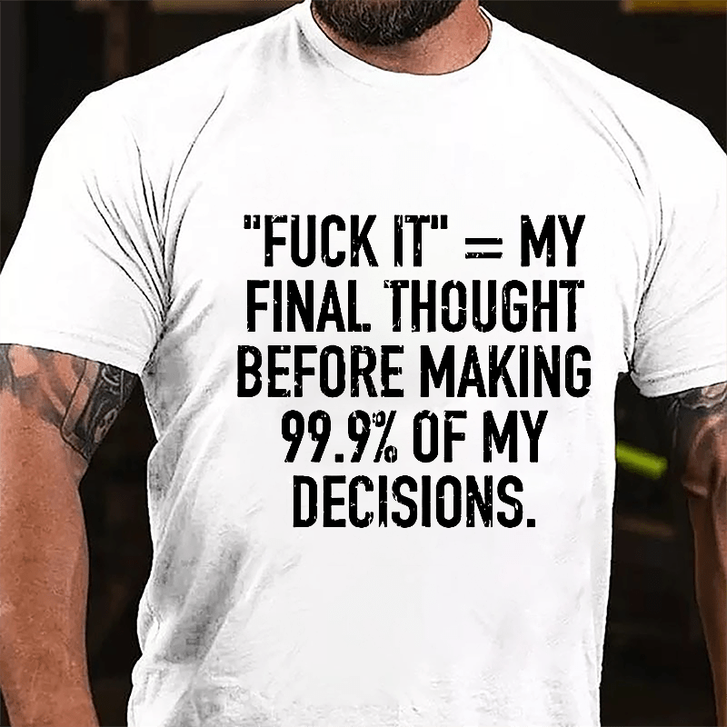 "Fuck It" My Final Thought Before Making 99.9% Of My Decidions Cotton T-shirt-Maturelion