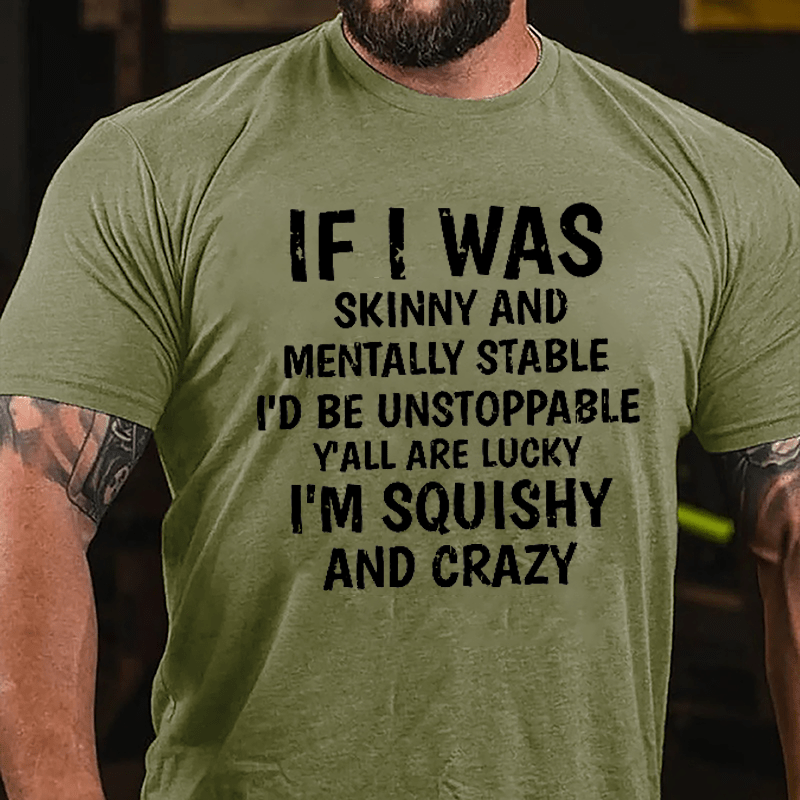 If I Was Skinny And Mentally Stable I'd Be Unstoppable Y'all Are Lucky I'm Squishy And Crazy Cotton T-shirt-Maturelion