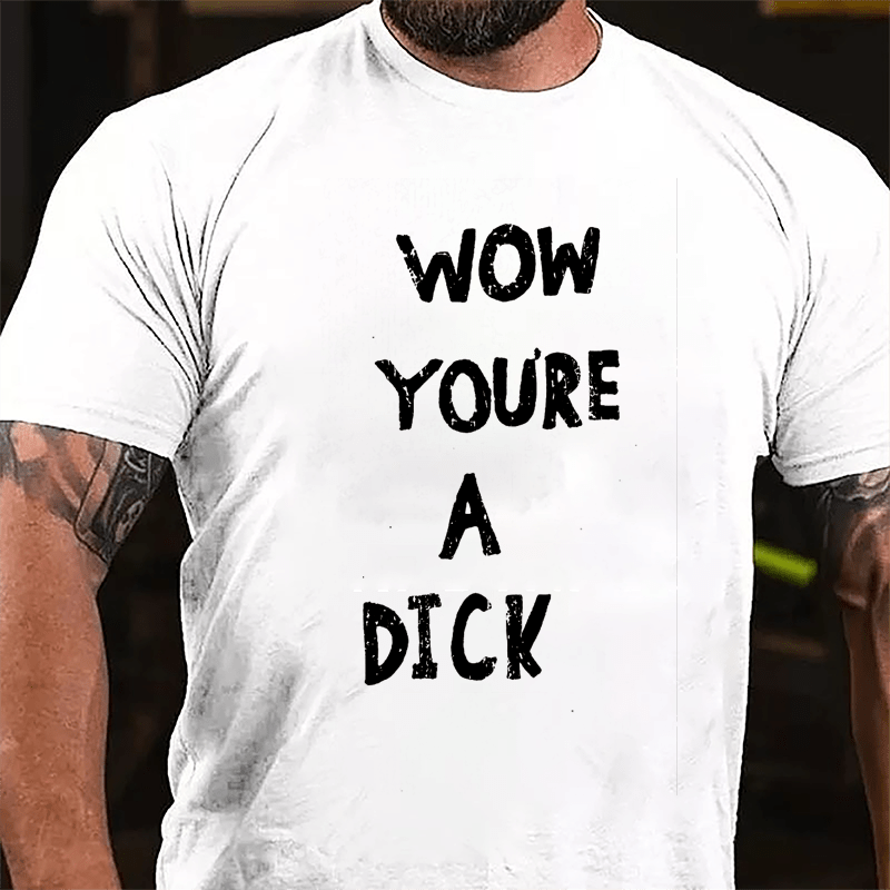 Wow You're A Dick Cotton T-shirt-Maturelion