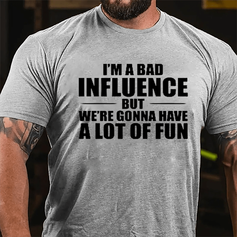 I'm A Bad Influence But We're Gonna Have A Lot Of Fun Men's Cotton T-shirt -Maturelion