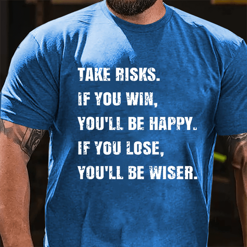 Take Risks If You Win You'll Be Happy If You Lose You'll Be Wiser Cotton T-shirt-Maturelion
