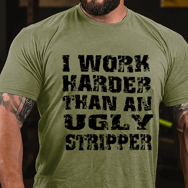 I Work Harder Than An Ugly Stripper Funny Saying Cotton T-shirt-Maturelion