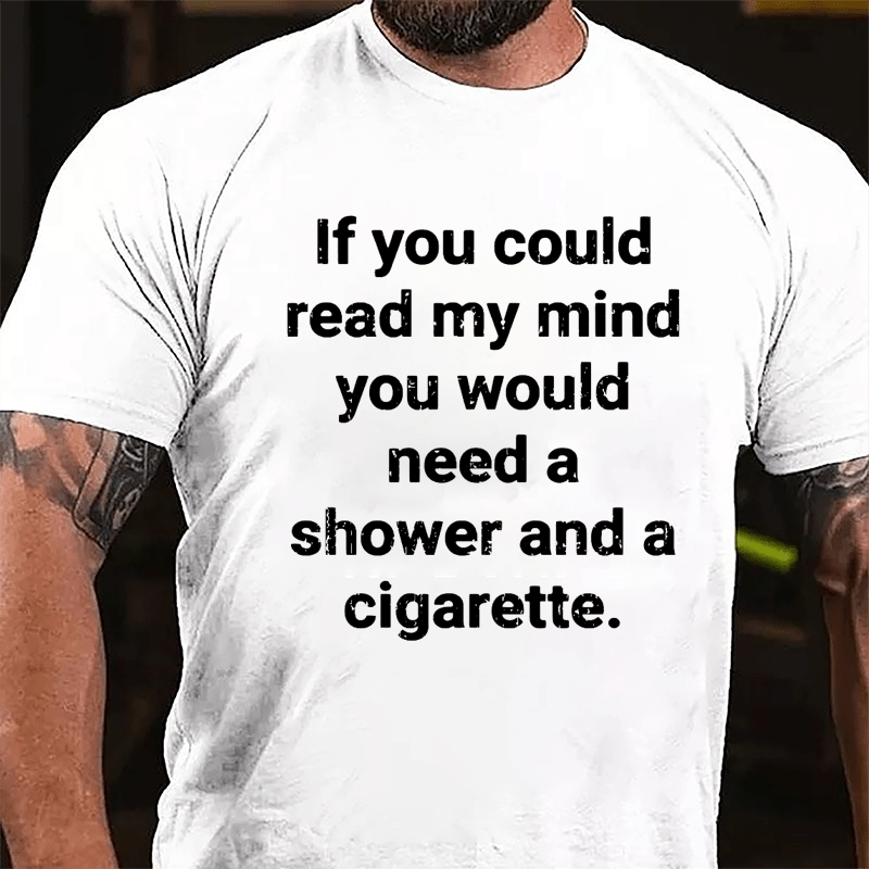 If You Could Read My Mind You Would Need A Shower And A Cigarette Cotton T-shirt-Maturelion