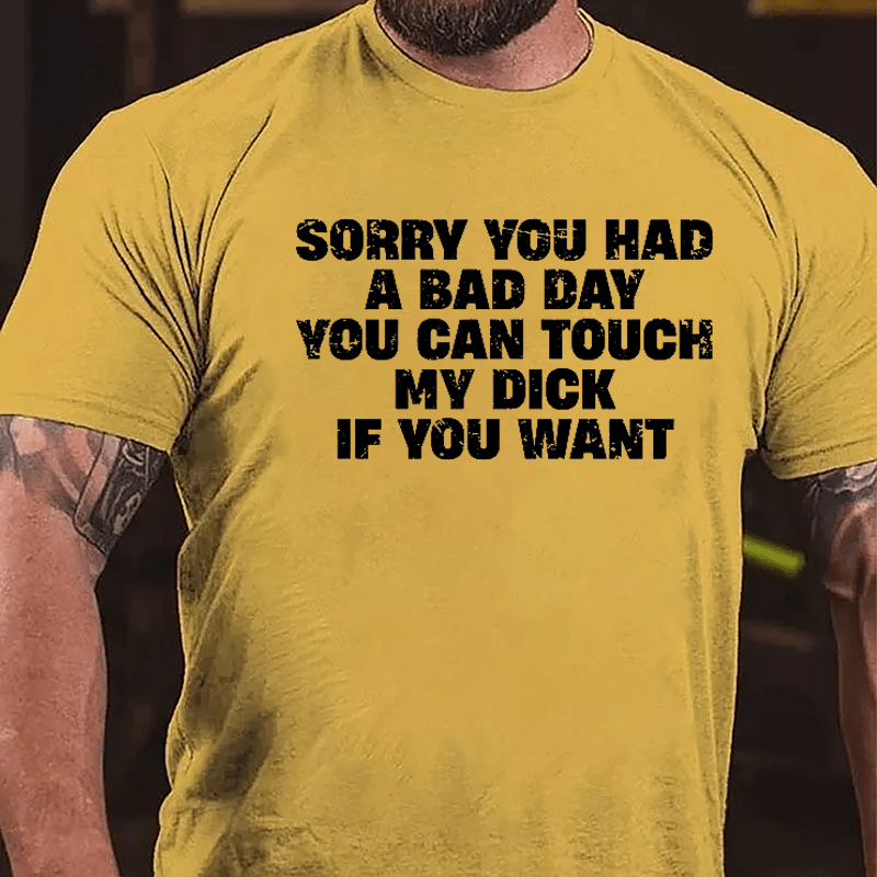 Sorry You Had A Bad Day You Can Touch My Dick If You Want Cotton T-shirt (Free Customization)-Maturelion