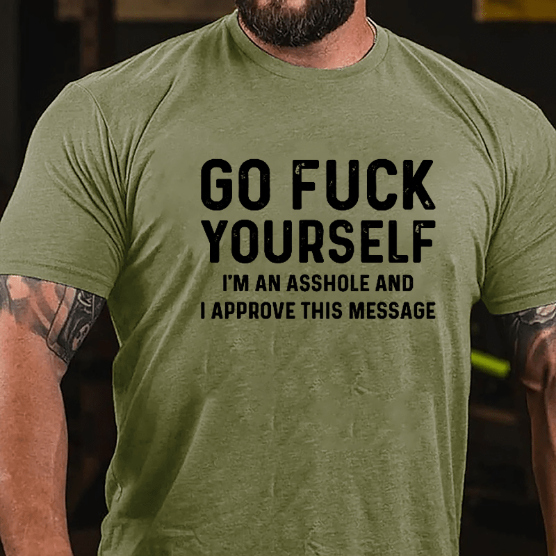 Go Fuck Yourself I'm An Asshole And I Approve This Message Cotton T-shirt-Maturelion