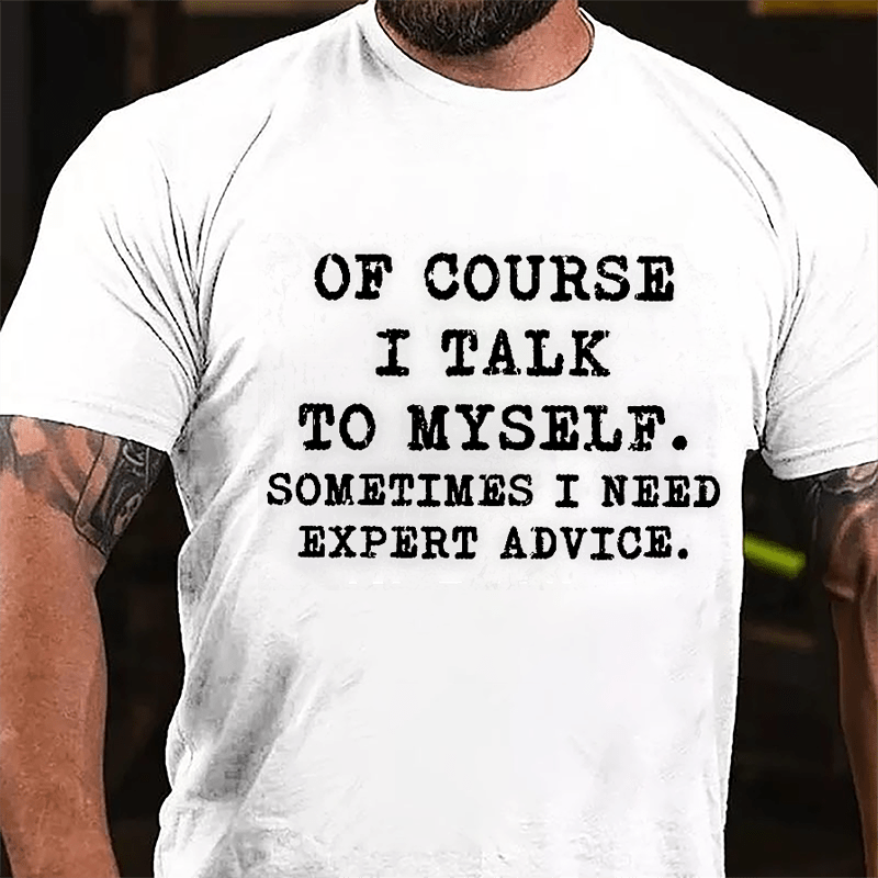 Of Course I Talk To Myself Sometimes I Need Expert Advice Cotton T-shirt-Maturelion