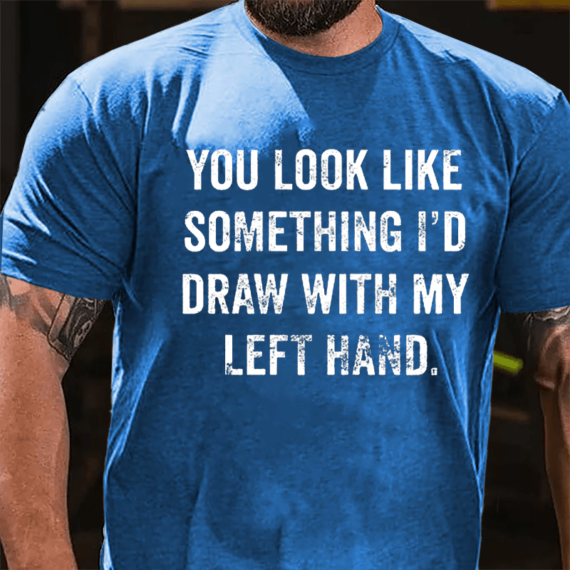 You Look Like Something I'd Draw With My Left Hand Cotton T-shirt-Maturelion