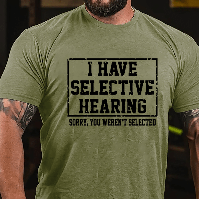 I Have Selective Hearing Sorry You Weren't Selected Sarcastic Cotton T-shirt-Maturelion