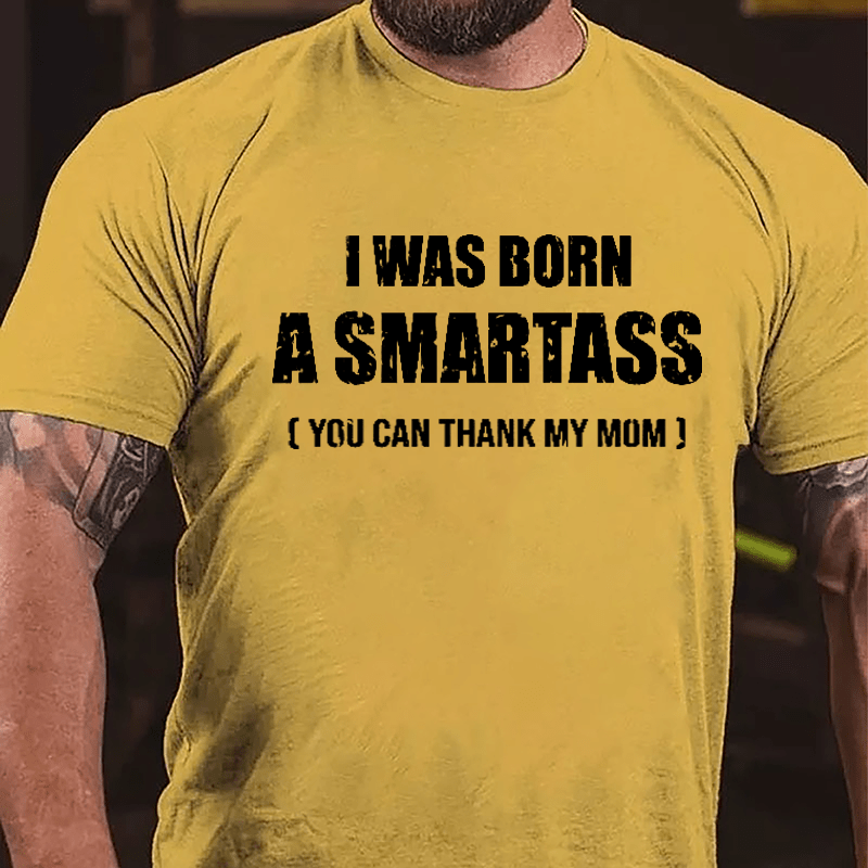I Was Born A Smartass You Can Thank My Mom Cotton T-shirt-Maturelion