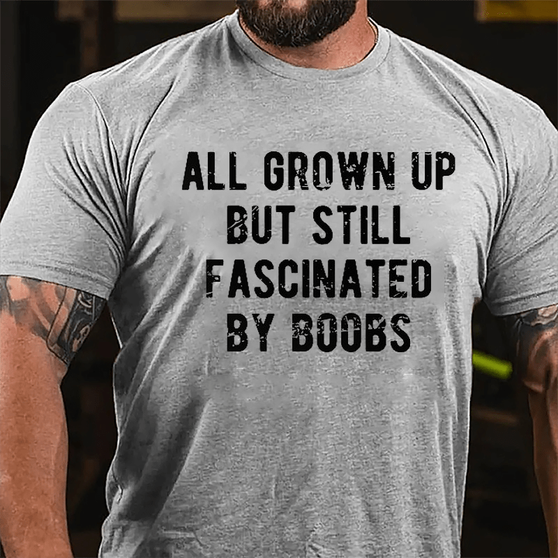 All Grown Up But Still Fascinated By Boobs Cotton T-shirt -Maturelion