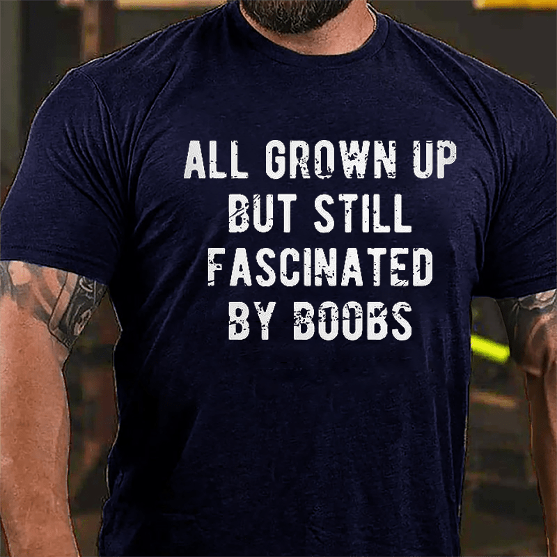 All Grown Up But Still Fascinated By Boobs Cotton T-shirt -Maturelion