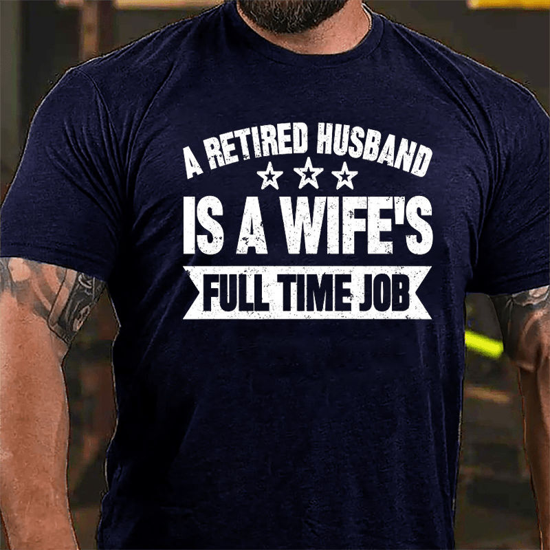 A Retired Husband Is A Wife's Full Time Job Cotton T-shirt-Maturelion