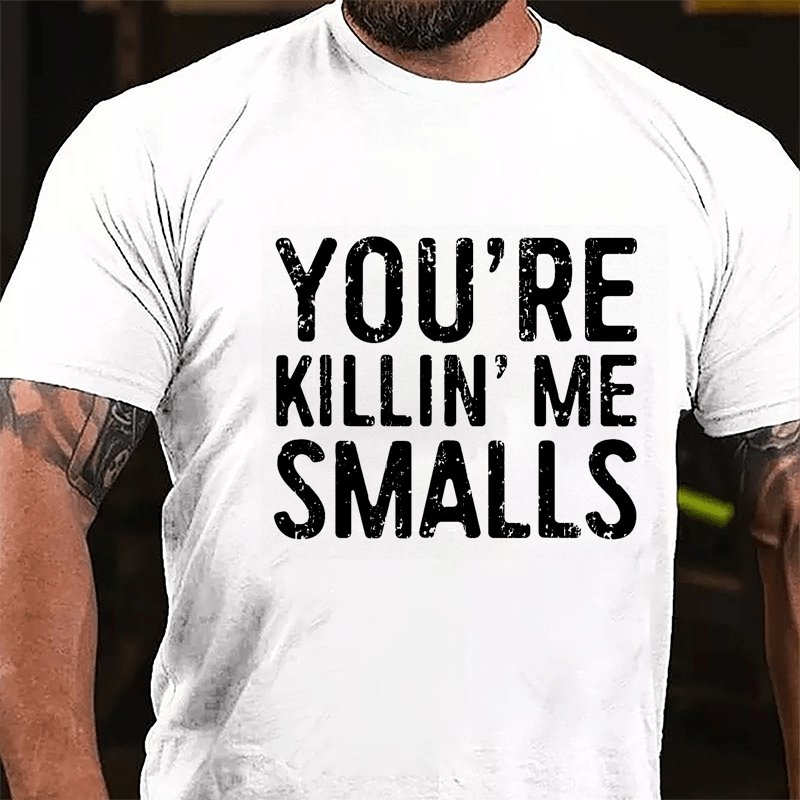 Men's You're Killin' Me Smalls Cotton T-shirt-Maturelion