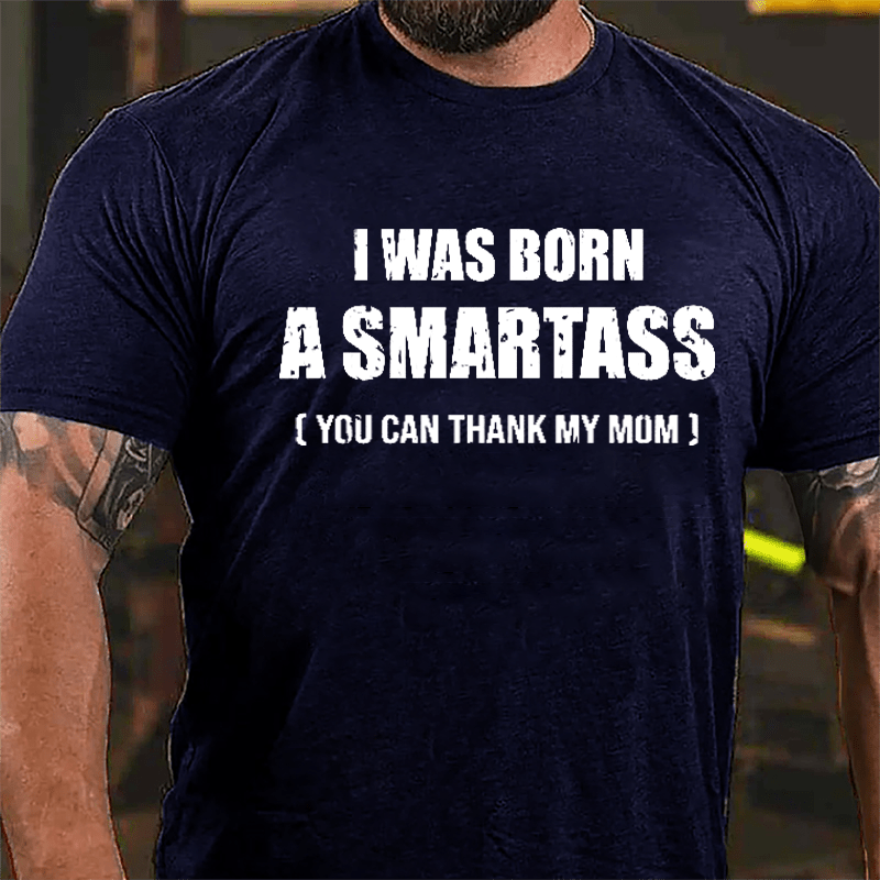 I Was Born A Smartass You Can Thank My Mom Cotton T-shirt-Maturelion