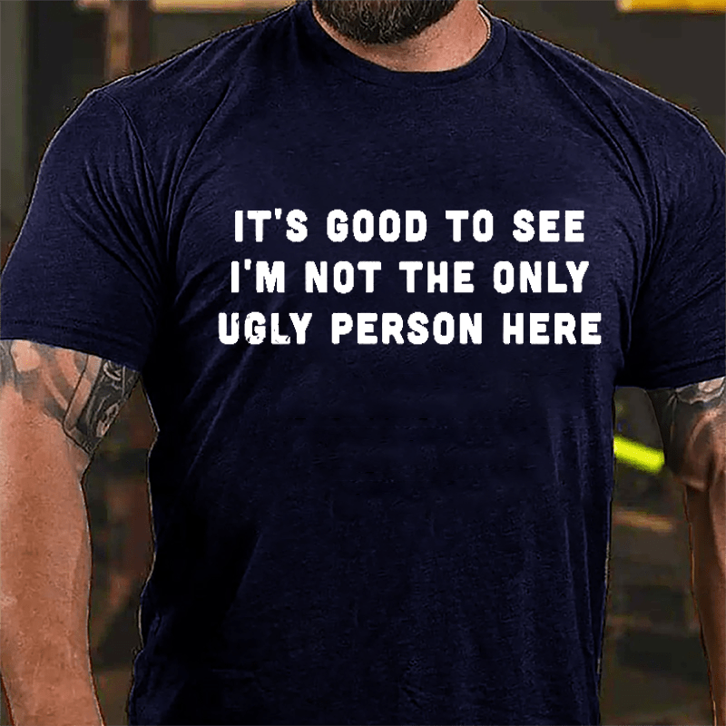 It's Good To See I'm Not The Only Ugly Person Here Men's Cotton T-shirt-Maturelion