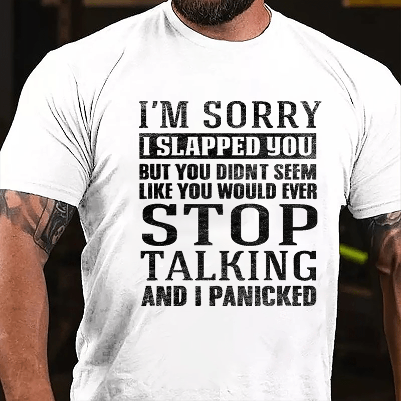 I'm Sorry I Slapped You But You Didn't Seem Like You Would Ever Stop Talking And I Panicked Cotton T-shirt-Maturelion