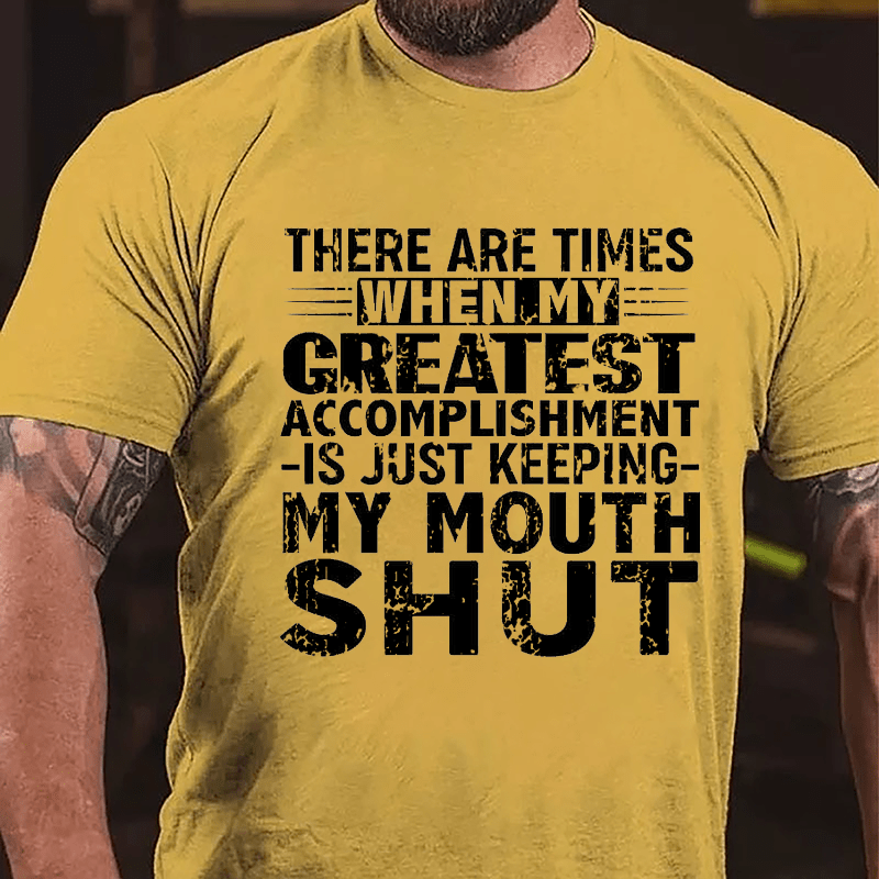 There Are Times When My Greatest Accomplishment Is Just Keeping My Mouth Shut Cotton T-shirt -Maturelion