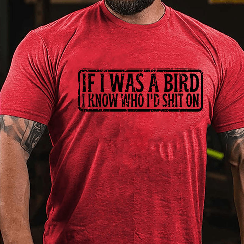 If I Was A Bird I Know Who I'd Shit On Funny Cotton T-shirt-Maturelion