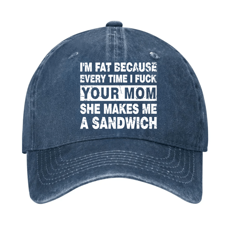 I'm Fat Because Every Time I Fuck Your Mom She Makes Me A Sandwich Cap-Maturelion
