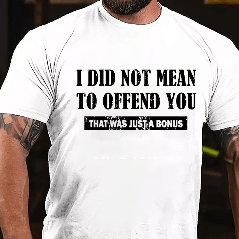 I Did Not Mean To Offend You That Was Just A Bonus Cotton T-shirt-Maturelion