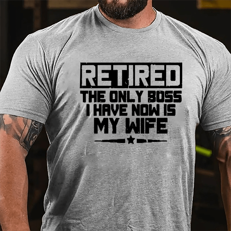 Retired The Only Boss I Have Now Is My Wife Cotton T-shirt-Maturelion