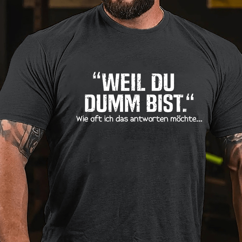 Well Du Dumb Bist Wie Oft Ich Das Antworten Möchte... Cotton T-shirt-Maturelion
