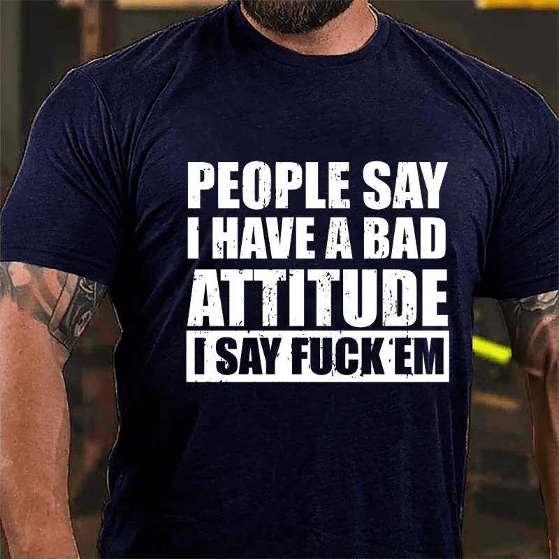 People Say I Have A Bad Attitude I Say Fuck'em Men's Cotton T-shirt-Maturelion