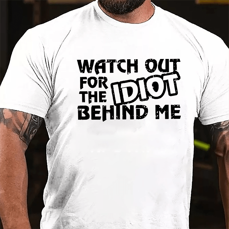 Watch Out For The Idiot Behind Me Funny Cotton T-shirt-Maturelion