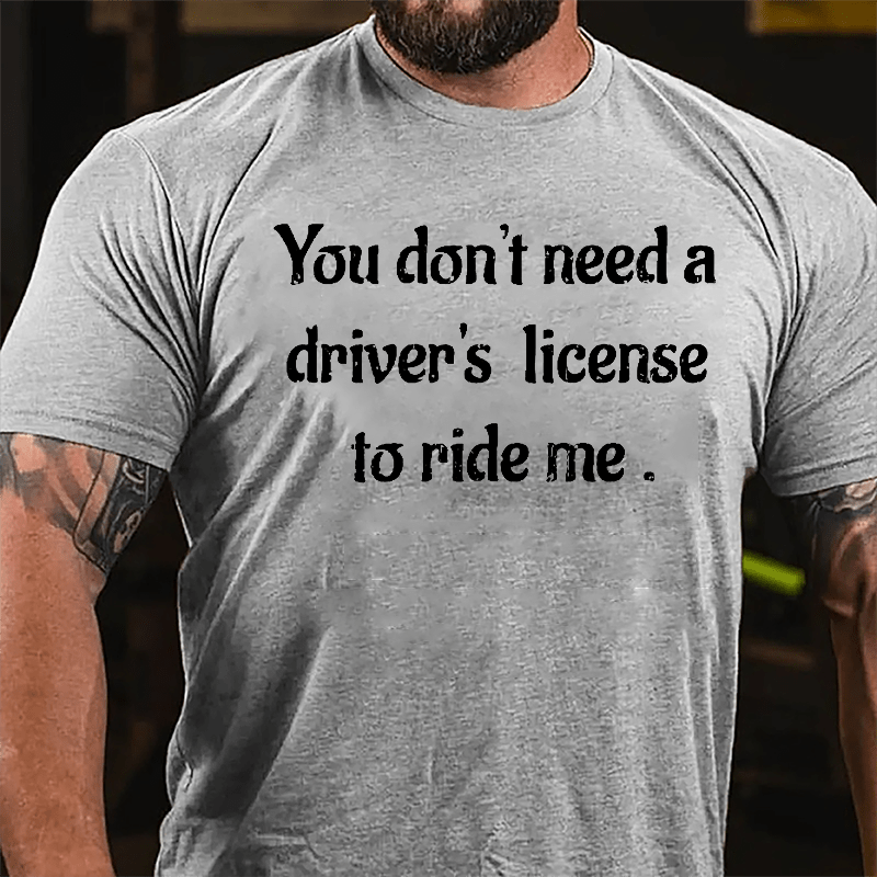 You Don't Need A Driver's License To Ride Me Cotton T-shirt-Maturelion