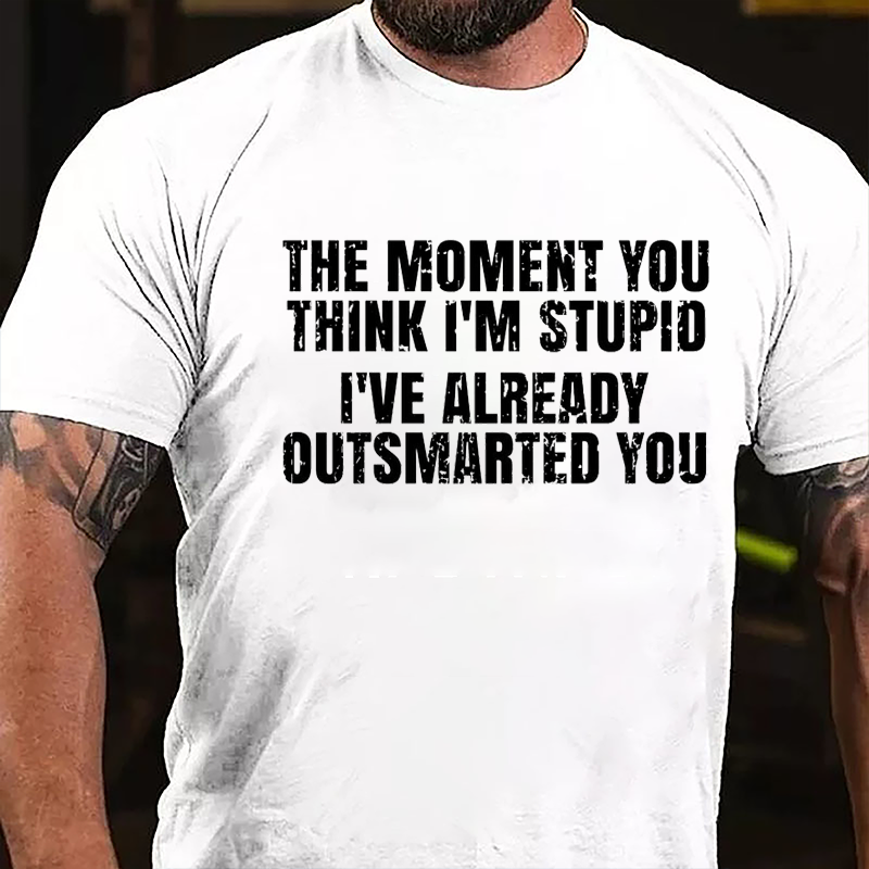 The Moment You Think I'm Stupid I've Already Outsmarted You Cotton T-shirt-Maturelion