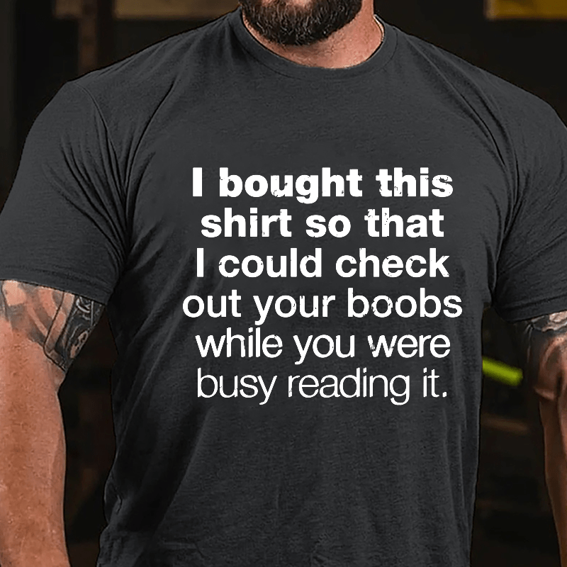 I Bought This Shirt So That I Could Check Out Your Boobs While You Were Busy Reading It Cotton T-shirt-Maturelion