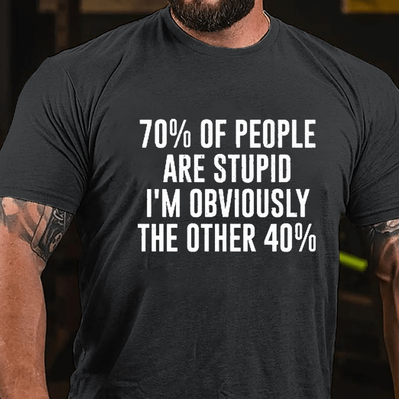 70% Of People Are Stupid I'm Obviously The Other 40% Cotton T-shirt-Maturelion