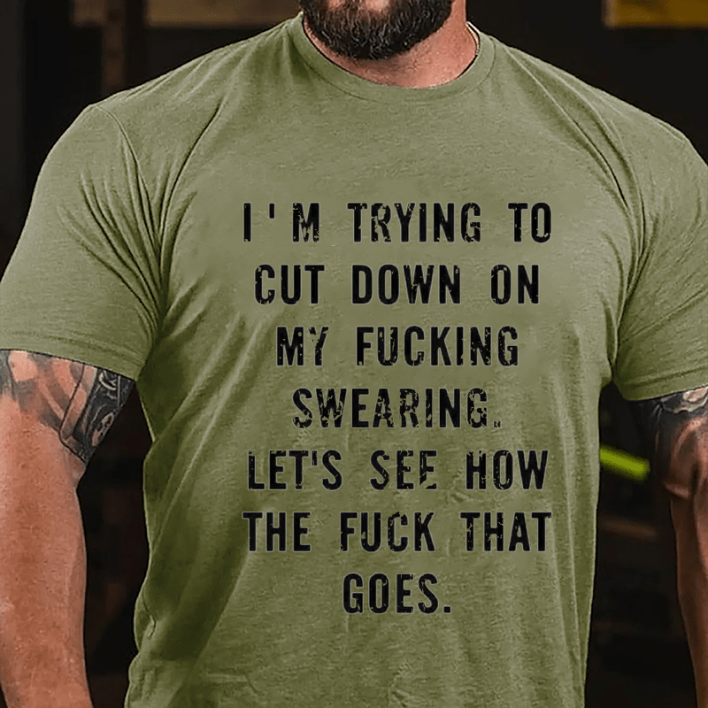 I'm Trying To Cut Down On My Fucking Swearing Let's See How The Fuck That Goes Cotton T-shirt-Maturelion