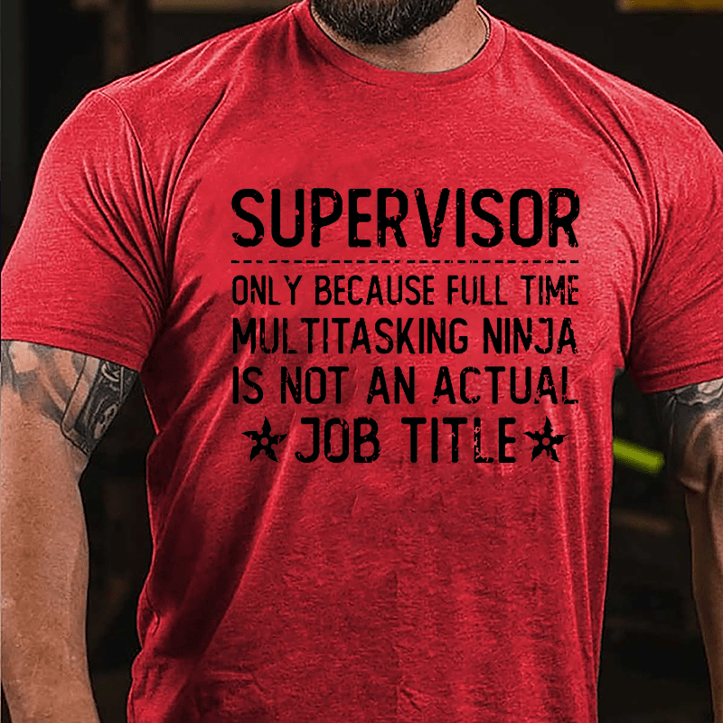 Supervisor Only Because Full Time Multitasking Ninja Is Not An Actual Job Title Cotton T-shirt-Maturelion