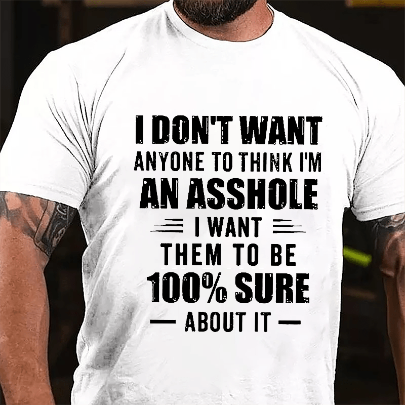 I Don't Want Anyone To Think I'm An Asshole I Want Them To Be 100% Sure About It Cotton T-shirt-Maturelion
