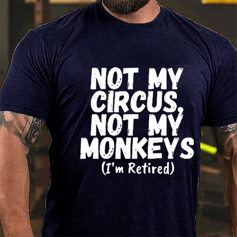 Not My Circus Not My Monkeys (I'm Retired) Cotton T-shirt-Maturelion