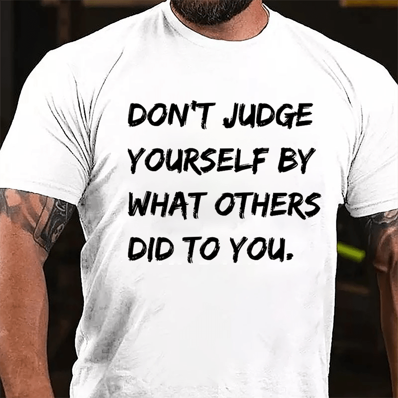 Don't Judge Yourself By What Others Did To You Cotton T-shirt-Maturelion