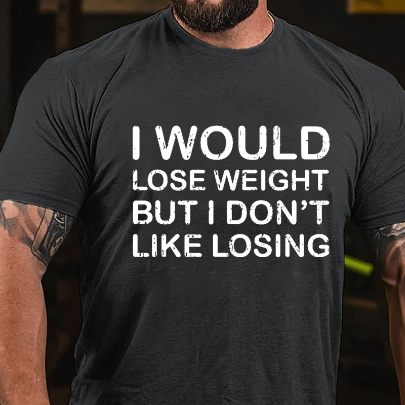 I Would Lose Weight But I Don't Like Losing Cotton T-shirt-Maturelion