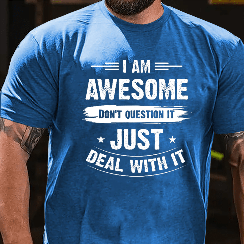 I Am Awesome Don't Question It Just Deal With It Cotton T-shirt-Maturelion