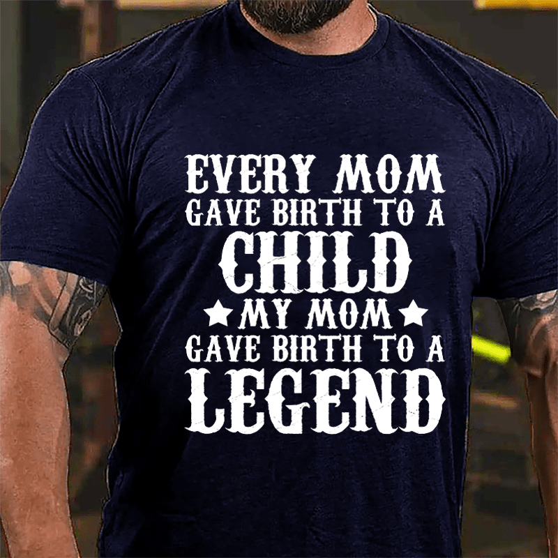 Every Mom Gave Birth To A Child My Mom Gave Birth To A Legend Cotton T-shirt-Maturelion