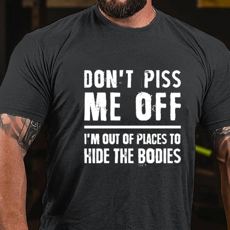 Don't Piss Me Off I'm Out Of Places To Hide The Bodies Cotton T-shirt-Maturelion