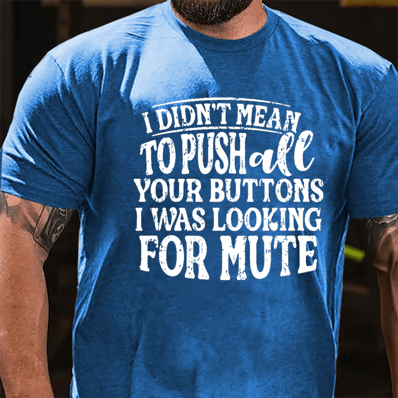 I Didn't Mean To Push All Your Buttons I Was Looking For Mute Funny Cotton T-shirt-Maturelion