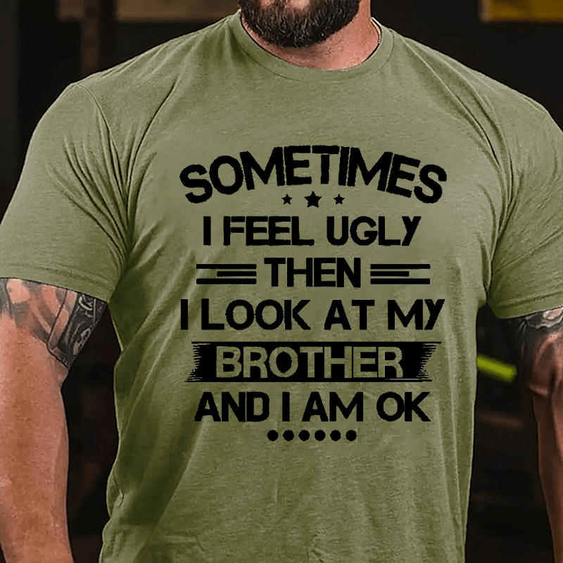 Sometimes I Feel Ugly Then I Look At My Brother And I Am OK Funny Cotton T-shirt-Maturelion