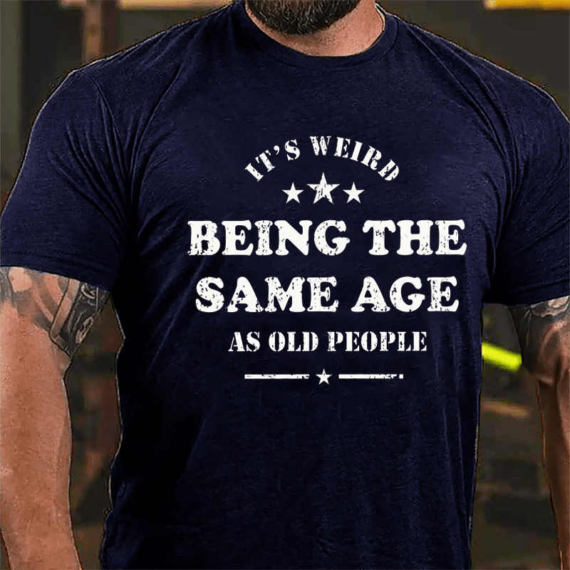 Men's It's Weird Being The Same Age As Old People Funny Cotton T-shirt-Maturelion