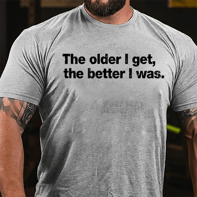 The Older I Get The Better I Was Cotton T-shirt-Maturelion