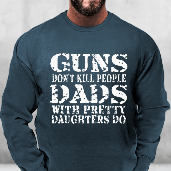 Guns Don't Kill People Dads With Pretty Daughters Do Sweatshirt-Maturelion