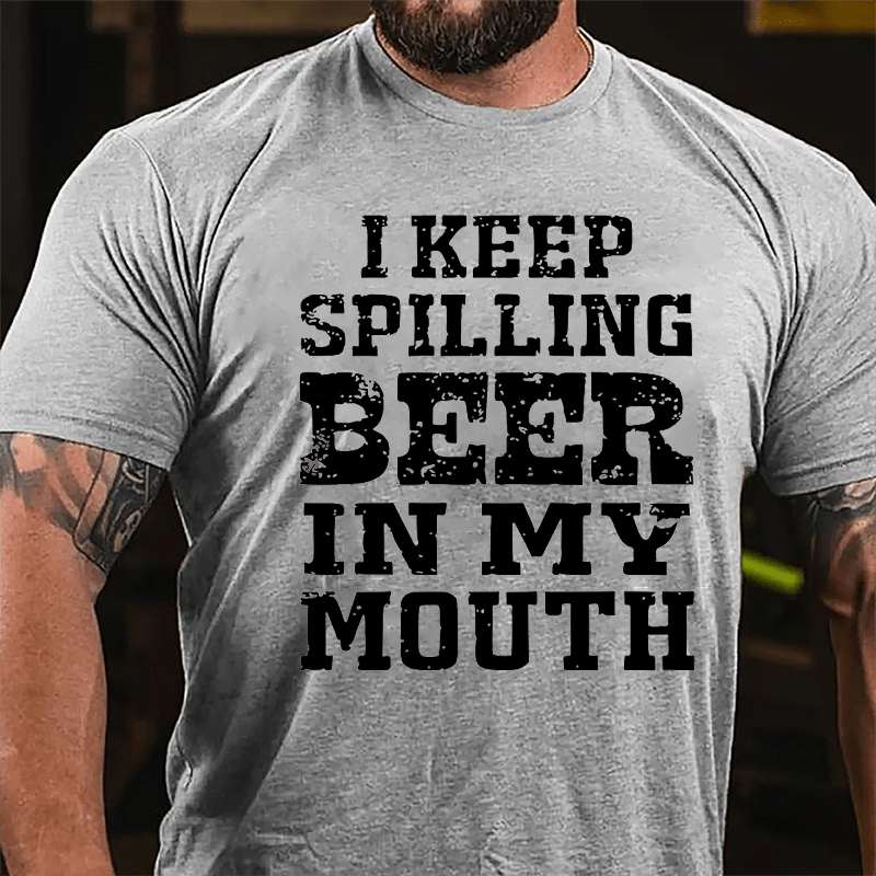 I Keep Spilling Beer In My Mouth Cotton T-shirt-Maturelion