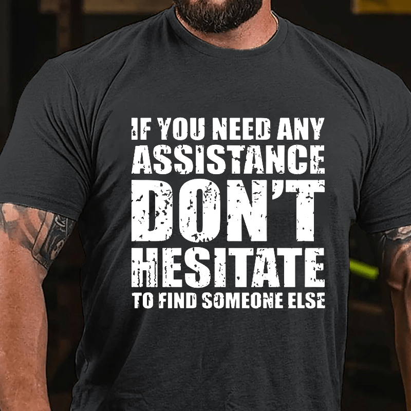 If You Need Any Assistance Don't Hesitate To Find Someone Else Cotton T-shirt-Maturelion